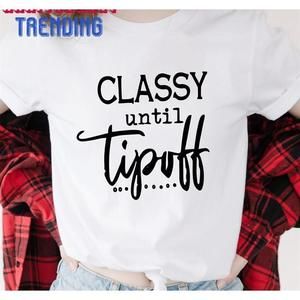 Classy Until Tipoff Shirt Funny Mom Humorous Tshirt Unisex